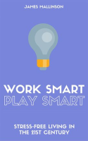 Work_Smart_Play_Smart__Stress-Free_Living_In_The_21st_Century