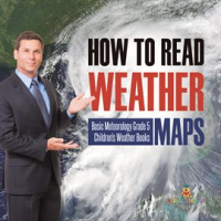 How_to_Read_Weather_Maps__Basic_Meteorology__Grade_5_Children_s_Weather_Books