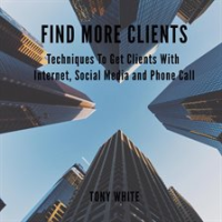 FIND_MORE_CLIENTS_Techniques_To_Get_Clients_With_Internet__Social_Media_and_Phone_Call
