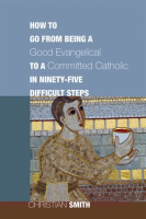 How_to_Go_from_Being_a_Good_Evangelical_to_a_Committed_Catholic_in_Ninety-Five_Difficult_Steps
