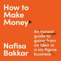 How_to_Make_Money__An_Honest_Guide_to_Going_From_an_Idea_to_a_Six-Figure_Business