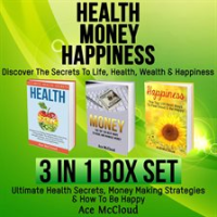 Health__Money__Happiness__Discover_The_Secrets_To_Life__Health__Wealth___Happiness__3_Books_in_1