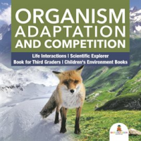Organism_Adaptation_and_Competition_Life_Interactions_Scientific_Explorer_Book_for_Third_Grade