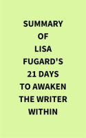 Summary_of_Lisa_Fugard_s_21_Days_to_Awaken_the_Writer_Within