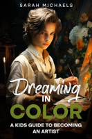 Dreaming_in_Color__A_Kids_Guide_to_Becoming_an_Artist