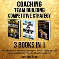 Coaching__Team_Building__Competitive_Strategy__3_Books_in_1__World_s_Best_Coaching_Strategies__Bu