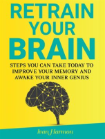 Retrain_Your_Brain__Steps_You_Can_Take_Today_to_Improve_Your_Memory_and_Awake_Your_Inner_Genius