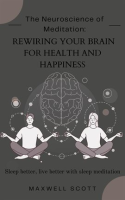 The_Neuroscience_of_Meditation__Rewiring_Your_Brain_for_Health_and_Happiness