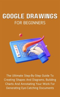 Google_Drawings_for_Beginners__The_Ultimate_Step-By-Step_Guide_to_Creating_Shapes_and_Diagrams__Buil